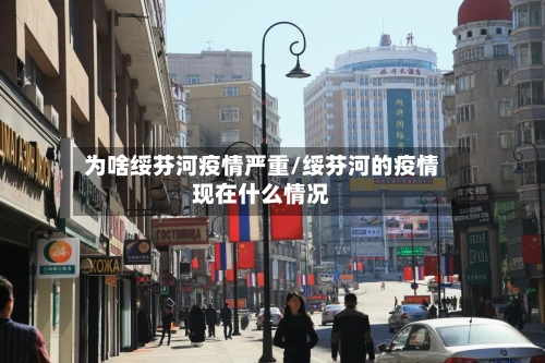 为啥绥芬河疫情严重/绥芬河的疫情现在什么情况