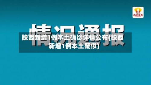 陕西新增1例本土确诊详情公布(陕西新增1例本土疑似)-第3张图片