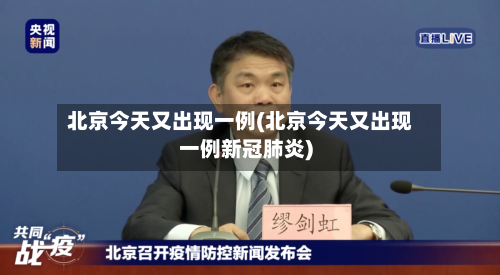 北京今天又出现一例(北京今天又出现一例新冠肺炎)-第2张图片