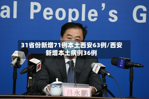 31省份新增71例本土西安63例/西安新增本土病例36例