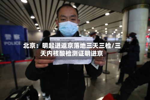 北京：明起进返京落地三天三检/三天内核酸检测证明进京