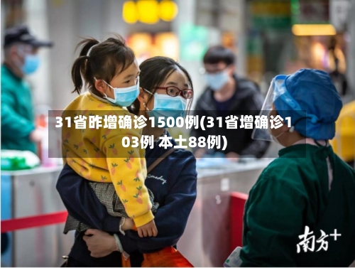 31省昨增确诊1500例(31省增确诊103例 本土88例)-第3张图片