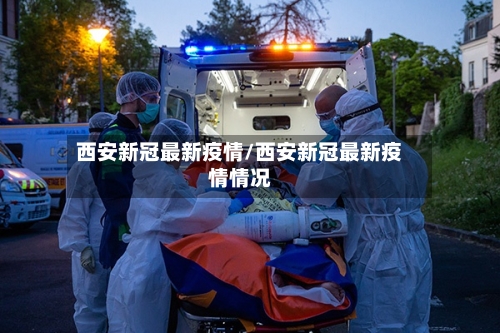 西安新冠最新疫情/西安新冠最新疫情情况-第3张图片