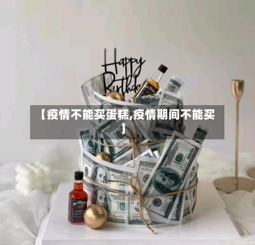 【疫情不能买蛋糕,疫情期间不能买】