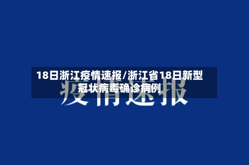 18日浙江疫情速报/浙江省18日新型冠状病毒确诊病例-第2张图片