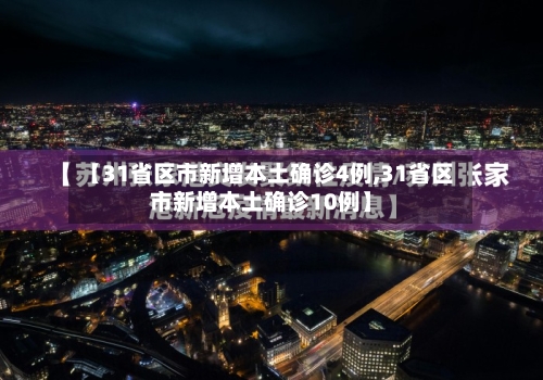 【31省区市新增本土确诊4例,31省区市新增本土确诊10例】