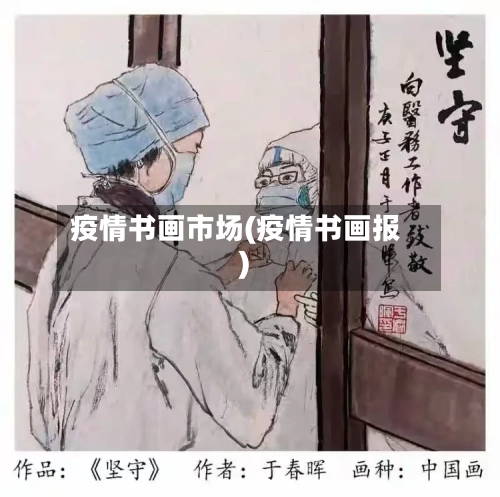 疫情书画市场(疫情书画报)-第2张图片