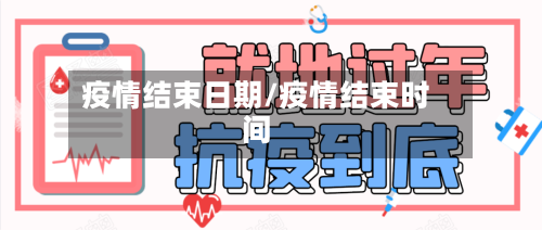 疫情结束日期/疫情结束时间-第3张图片