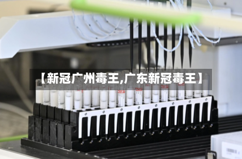 【新冠广州毒王,广东新冠毒王】-第2张图片