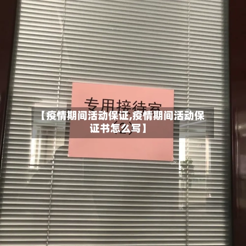 【疫情期间活动保证,疫情期间活动保证书怎么写】-第2张图片