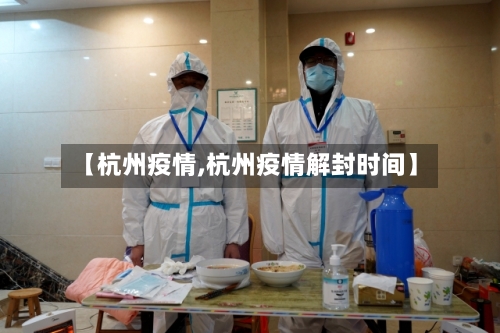 【杭州疫情,杭州疫情解封时间】-第2张图片