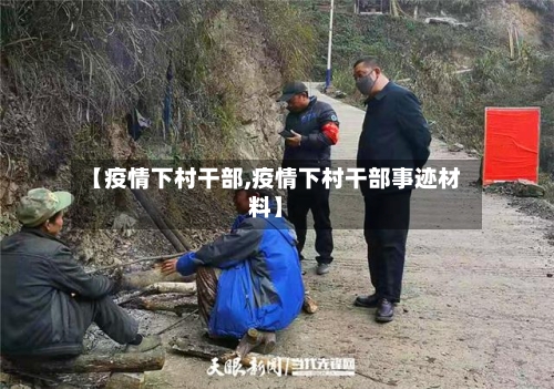 【疫情下村干部,疫情下村干部事迹材料】-第1张图片