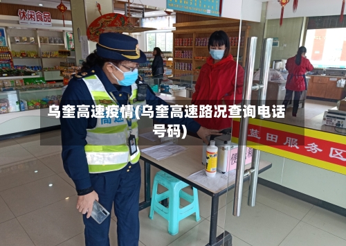 乌奎高速疫情(乌奎高速路况查询电话号码)-第3张图片