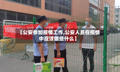 【公安参加疫情工作,公安人员在疫情中应该做些什么】-第2张图片