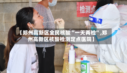 【郑州高新区全民核酸“一天两检”,郑州高新区核酸检测定点医院】-第2张图片