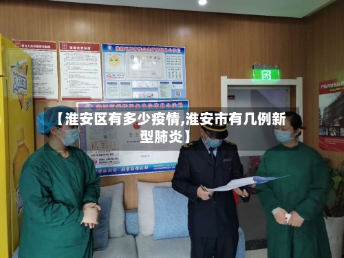 【淮安区有多少疫情,淮安市有几例新型肺炎】-第3张图片