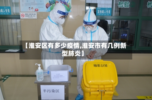 【淮安区有多少疫情,淮安市有几例新型肺炎】-第1张图片