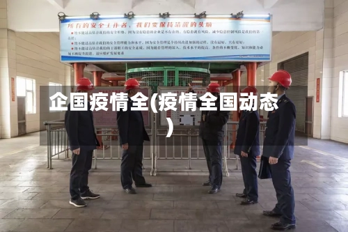 企国疫情全(疫情全国动态)
