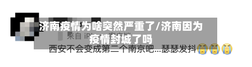 济南疫情为啥突然严重了/济南因为疫情封城了吗-第2张图片