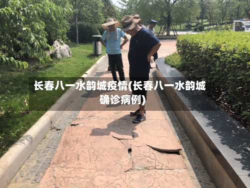 长春八一水韵城疫情(长春八一水韵城确诊病例)