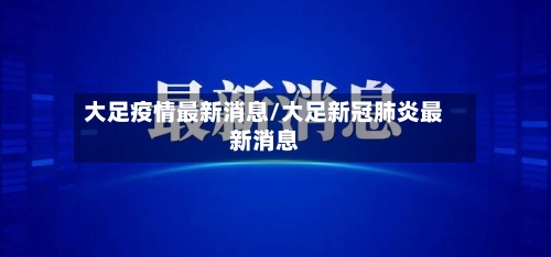 大足疫情最新消息/大足新冠肺炎最新消息