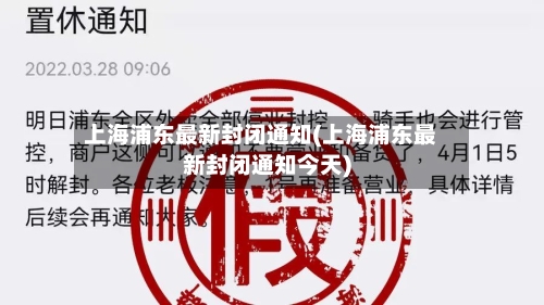 上海浦东最新封闭通知(上海浦东最新封闭通知今天)-第2张图片