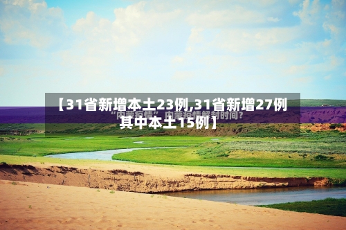 【31省新增本土23例,31省新增27例 其中本土15例】-第2张图片