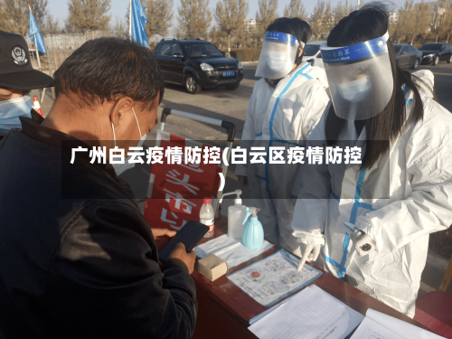 广州白云疫情防控(白云区疫情防控)-第2张图片