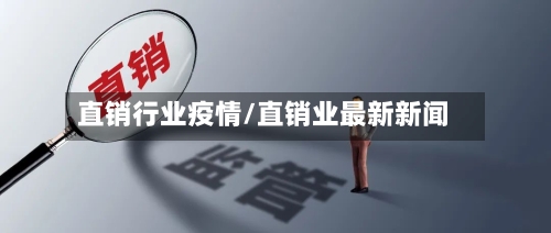 直销行业疫情/直销业最新新闻-第2张图片