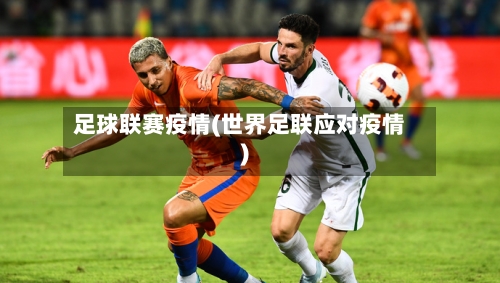 足球联赛疫情(世界足联应对疫情)-第3张图片