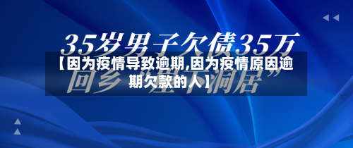 【因为疫情导致逾期,因为疫情原因逾期欠款的人】