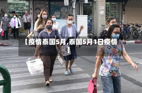【疫情泰国5月,泰国5月1日疫情】