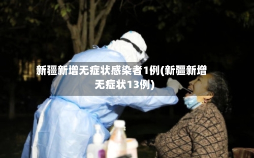 新疆新增无症状感染者1例(新疆新增无症状13例)