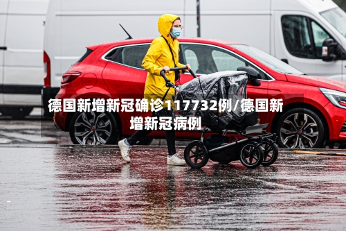 德国新增新冠确诊117732例/德国新增新冠病例
