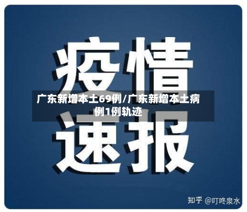 广东新增本土69例/广东新增本土病例1例轨迹-第2张图片