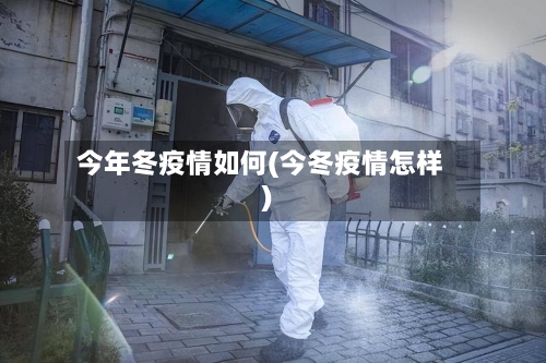 今年冬疫情如何(今冬疫情怎样)