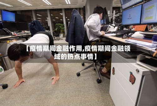 【疫情期间金融作用,疫情期间金融领域的热点事情】-第2张图片