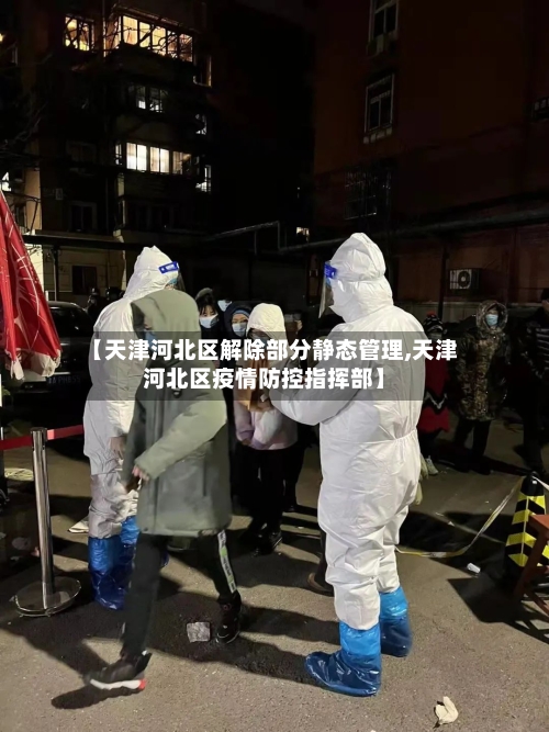 【天津河北区解除部分静态管理,天津河北区疫情防控指挥部】-第2张图片