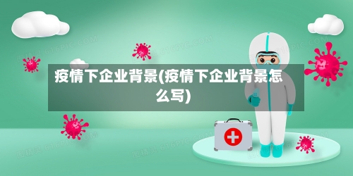 疫情下企业背景(疫情下企业背景怎么写)