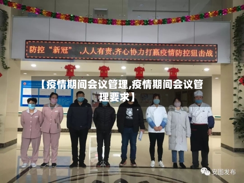 【疫情期间会议管理,疫情期间会议管理要求】-第2张图片