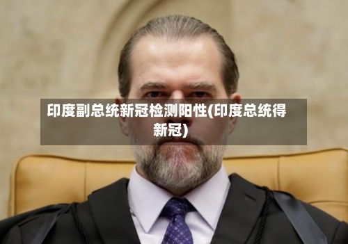 印度副总统新冠检测阳性(印度总统得新冠)-第3张图片