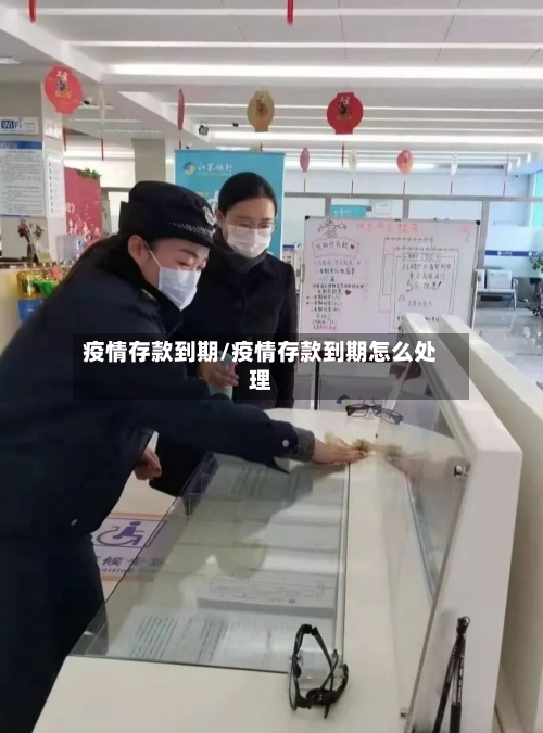 疫情存款到期/疫情存款到期怎么处理-第2张图片