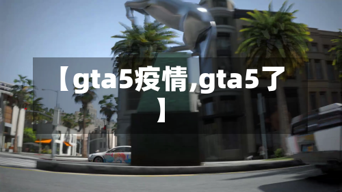 【gta5疫情,gta5了】