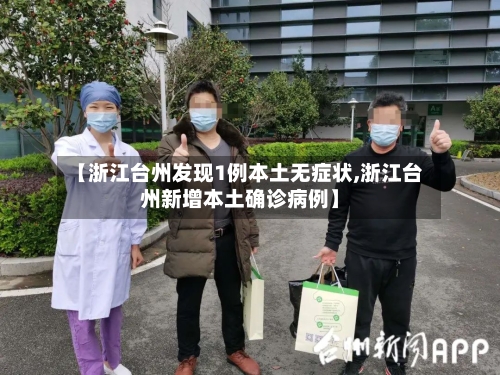 【浙江台州发现1例本土无症状,浙江台州新增本土确诊病例】