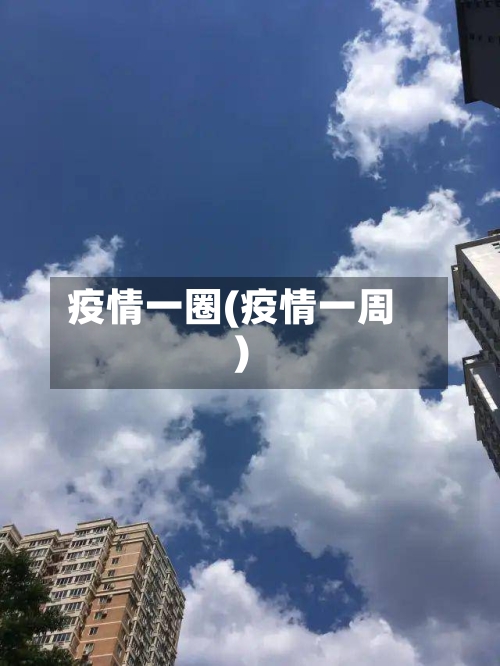 疫情一圈(疫情一周)