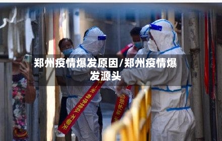 郑州疫情爆发原因/郑州疫情爆发源头