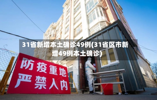 31省新增本土确诊49例(31省区市新增49例本土确诊)-第2张图片